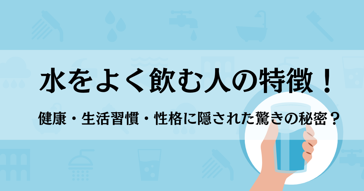 水をよく飲む人の特徴！健康・生活習慣・性格に隠された驚きの秘密？