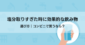 『塩分取りすぎた時に効果的な飲み物』選び方｜コンビニで買うなら？