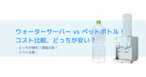 【知得】ウォーターサーバー vs ペットボトル！コスト比較、どっちが安い？