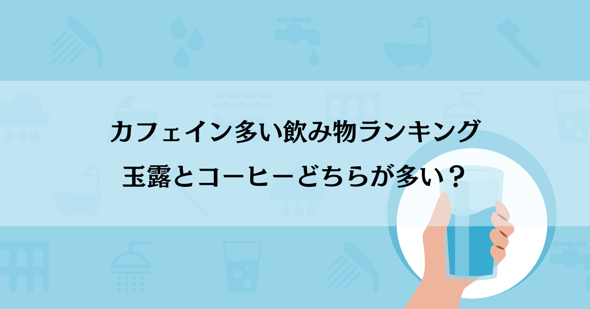 『カフェイン多い飲み物ランキング』玉露とコーヒーどちらが多い？